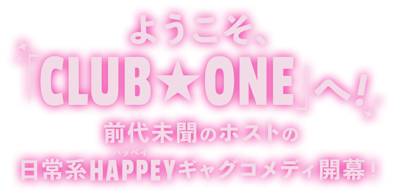 ようこそ、「CLUB★ONE」へ！前代未聞のホストの日常系HAPPEYギャグコメディ開幕！